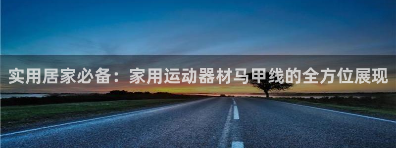 哈哈体育招商电话是多少号码：实用居家必备：家用运动器材马甲线